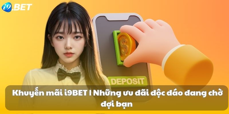 Khuyến mãi i9BET | Những ưu đãi độc đáo đang chờ đợi bạn